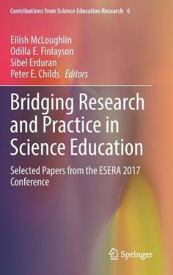 Bridging Research and Practice in Science Education: Selected Papers from the ESERA 2017 Conference