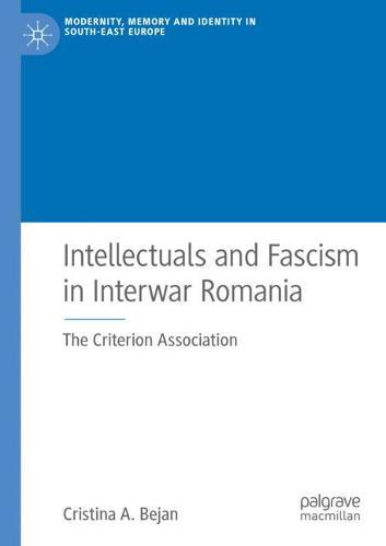 Intellectuals and Fascism in Interwar Romania: The Criterion Association