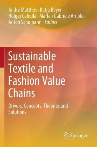 Sustainable Textile and Fashion Value Chains: Drivers, Concepts, Theories and Solutions