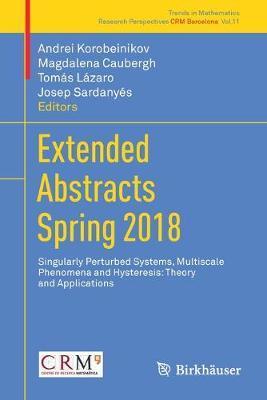 Extended Abstracts Spring 2018: Singularly Perturbed Systems, Multiscale Phenomena and Hysteresis: Theory and Applications