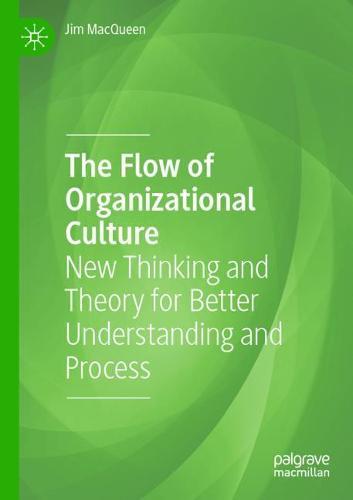 The Flow of Organizational Culture: New Thinking and Theory for Better Understanding and Process