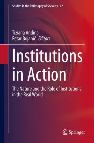 Institutions in Action: The Nature and the Role of Institutions in the Real World