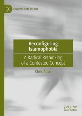Reconfiguring Islamophobia: A Radical Rethinking of a Contested Concept