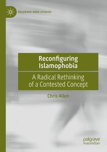 Reconfiguring Islamophobia: A Radical Rethinking of a Contested Concept