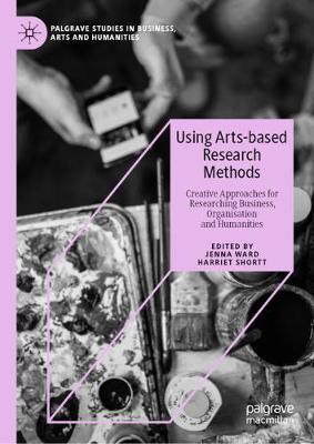 Using Arts-based Research Methods: Creative Approaches for Researching Business, Organisation and Humanities