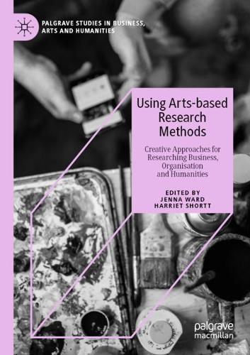 Using Arts-based Research Methods: Creative Approaches for Researching Business, Organisation and Humanities