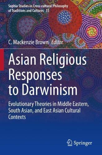 Asian Religious Responses to Darwinism: Evolutionary Theories in Middle Eastern, South Asian, and East Asian Cultural Contexts