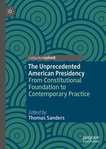 The Unprecedented American Presidency: From Constitutional Foundation to Contemporary Practice
