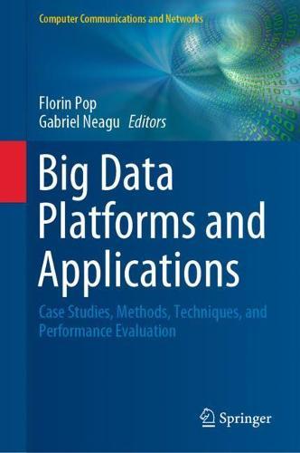 Big Data Platforms and Applications: Case Studies, Methods, Techniques, and Performance Evaluation