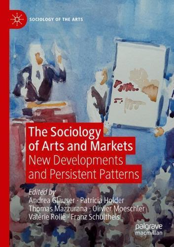 The Sociology of Arts and Markets: New Developments and Persistent Patterns