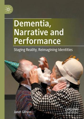 Dementia, Narrative and Performance: Staging Reality, Reimagining Identities