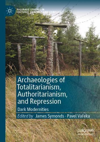 Archaeologies of Totalitarianism, Authoritarianism, and Repression: Dark Modernities
