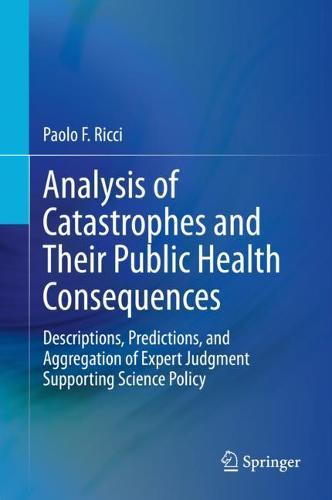 Analysis of Catastrophes and Their Public Health Consequences: Descriptions, Predictions, and Aggregation of Expert Judgment Supporting Science Policy