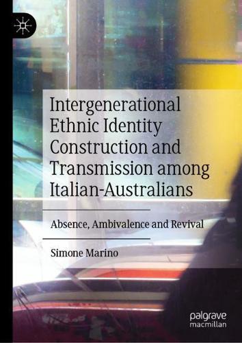 Intergenerational Ethnic Identity Construction and Transmission among Italian-Australians: Absence, Ambivalence and Revival