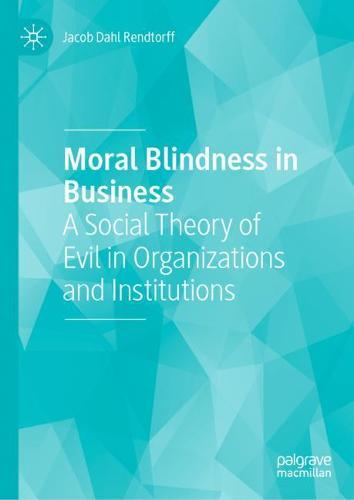Moral Blindness in Business: A Social Theory of Evil in Organizations and Institutions