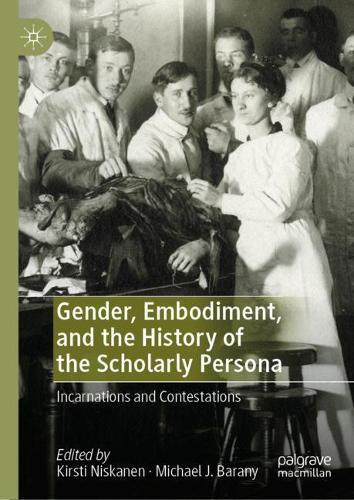 Gender, Embodiment, and the History of the Scholarly Persona: Incarnations and Contestations