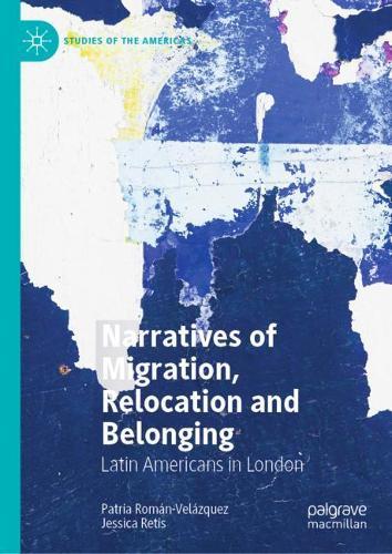 Narratives of Migration, Relocation and Belonging: Latin Americans in London