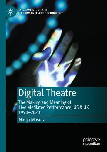 Digital Theatre: The Making and Meaning of Live Mediated Performance, US & UK 1990-2020