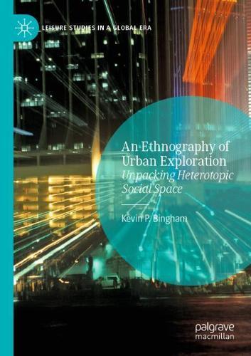 An Ethnography of Urban Exploration: Unpacking Heterotopic Social Space