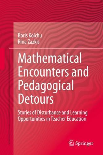 Mathematical Encounters and Pedagogical Detours: Stories of Disturbance and Learning Opportunities in Teacher Education
