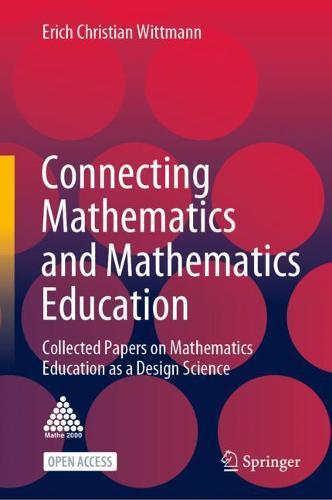 Connecting Mathematics and Mathematics Education: Collected Papers on Mathematics  Education as a Design Science