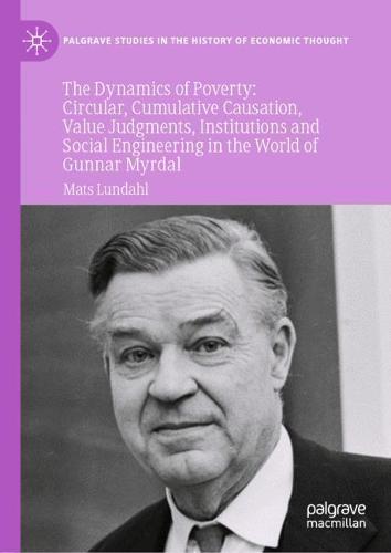 The Dynamics of Poverty: Circular, Cumulative  Causation, Value Judgments, Institutions and Social Engineering in the World of Gunnar Myrdal