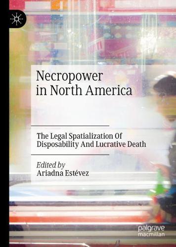 Necropower in North America: The Legal Spatialization Of Disposability And Lucrative Death