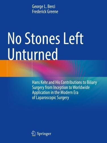 No Stones Left Unturned: Hans Kehr and His Contributions to Biliary Surgery from Inception to Worldwide Application in the Modern Era of Laparoscopic Surgery