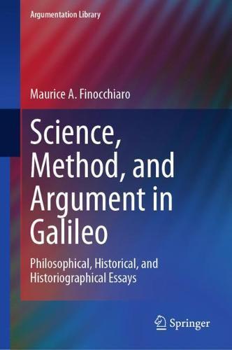 Science, Method, and Argument in Galileo: Philosophical, Historical, and Historiographical Essays