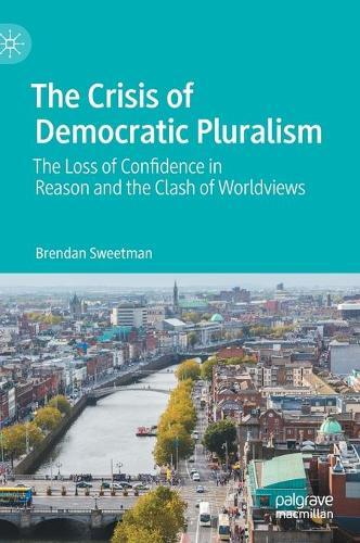 The Crisis of Democratic Pluralism: The Loss of Confidence in Reason and the Clash of Worldviews
