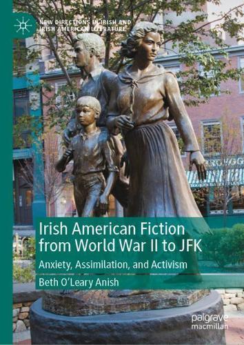 Irish American Fiction from World War II to JFK: Anxiety, Assimilation, and Activism