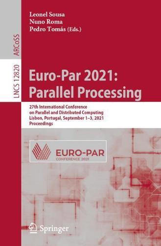 Euro-Par 2021: Parallel Processing: 27th International Conference on Parallel and Distributed Computing, Lisbon, Portugal, September 1–3, 2021, Proceedings