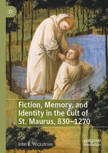 Fiction, Memory, and Identity in the Cult of St. Maurus, 830–1270