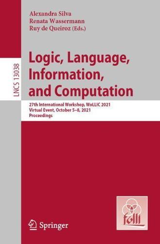 Logic, Language, Information, and Computation: 27th International Workshop, WoLLIC 2021, Virtual Event, October 5–8, 2021, Proceedings