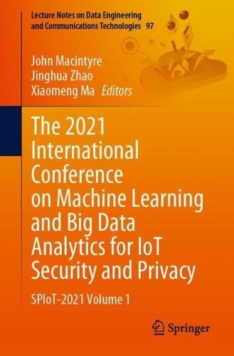 The 2021 International Conference on Machine Learning and Big Data Analytics for IoT Security and Privacy: SPIoT-2021 Volume 1