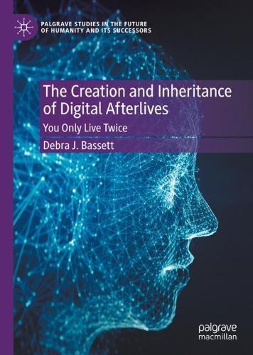 The Creation and Inheritance of Digital Afterlives: You Only Live Twice