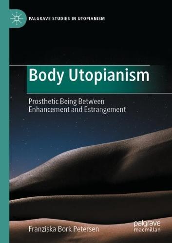Body Utopianism: Prosthetic Being Between Enhancement and Estrangement