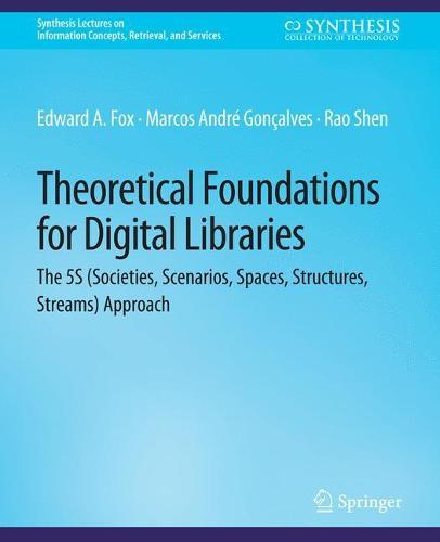 Theoretical Foundations for Digital Libraries: the 5S (Societies, Scenarios, Spaces, Structures, Streams) Approach