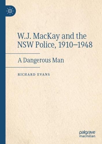 W.J. MacKay and the NSW Police, 1910–1948: A Dangerous Man