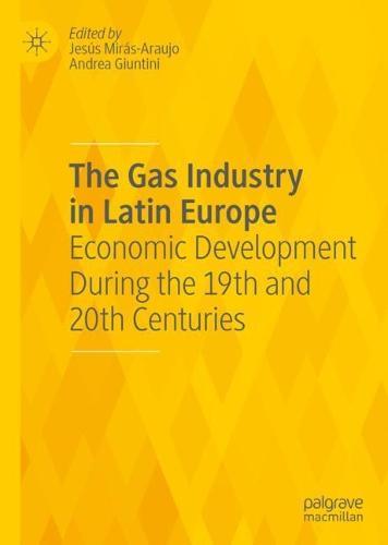The Gas Industry in Latin Europe: Economic Development During the 19th and 20th Centuries