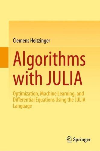 Algorithms with JULIA: Optimization, Machine Learning, and Differential Equations Using the JULIA Language