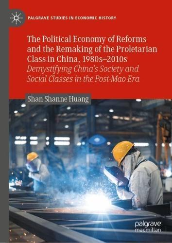 The Political Economy of Reforms and the Remaking of the Proletarian Class in China, 1980s–2010s: Demystifying China's Society and Social Classes in the Post-Mao Era