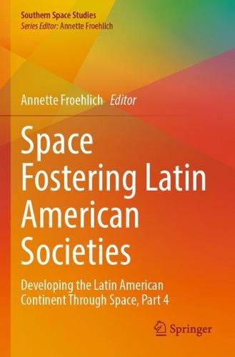 Space Fostering Latin American Societies: Developing the Latin American Continent Through Space, Part 4