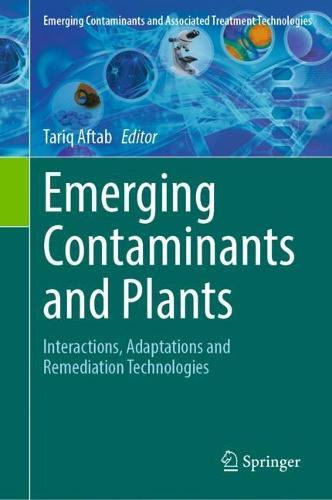 Emerging Contaminants and Plants: Interactions, Adaptations and Remediation Technologies