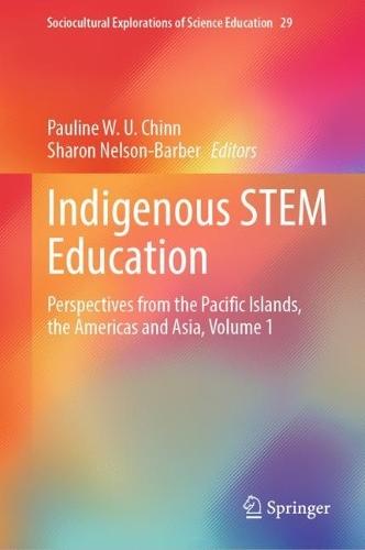 Indigenous STEM Education: Perspectives from the Pacific Islands, the Americas and Asia, Volume 1