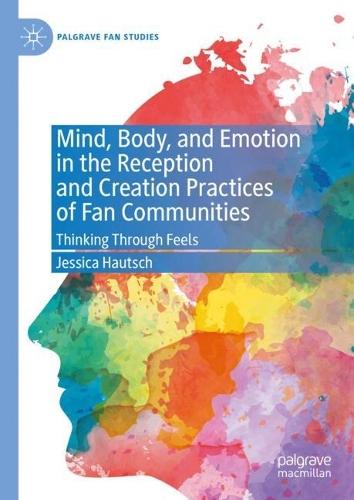 Mind, Body, and Emotion in the Reception and Creation Practices of Fan Communities: Thinking Through Feels