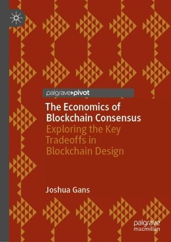 The Economics of Blockchain Consensus: Exploring the Key Tradeoffs in Blockchain Design