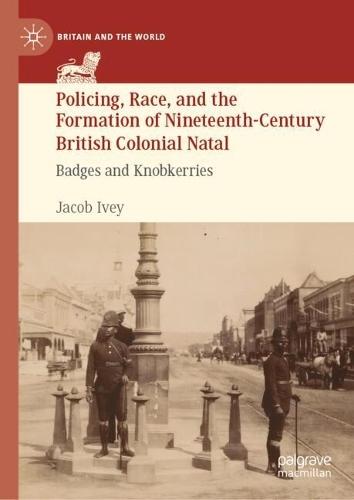 Policing, Race, and the Formation of Nineteenth-Century British Colonial Natal: Badges and Knobkerries