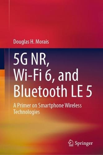 5G NR, Wi-Fi 6, and Bluetooth LE 5: A Primer on Smartphone Wireless Technologies