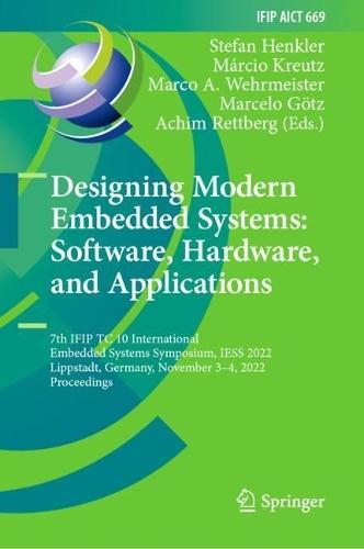 Designing Modern Embedded Systems: Software, Hardware, and Applications: 7th IFIP TC 10 International Embedded Systems Symposium, IESS 2022, Lippstadt, Germany, November 3–4, 2022, Proceedings